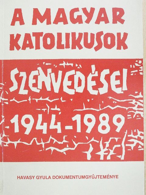 Havasy Gyula - A magyar katolikusok szenvedései 1944-1989 [antikvár]