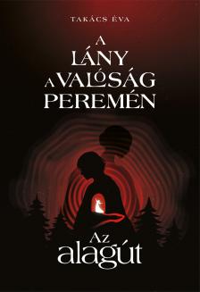 Takács Éva - A lány a valóság peremén I. Az alagút