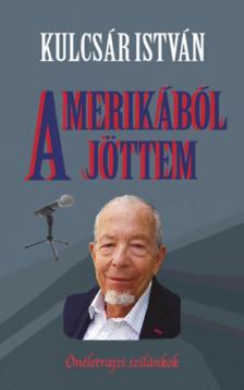 Kulcsár István - Amerikából jöttem - Önéletrajzi szilánkok [antikvár]