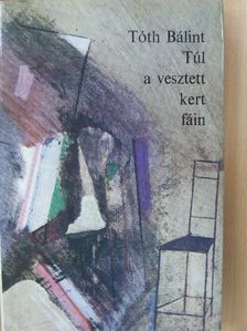 Tóth Bálint - Túl a vesztett kert fáin [antikvár]