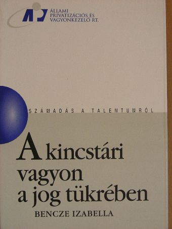 Bencze Izabella - A kincstári vagyon a jog tükrében [antikvár]