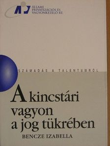 Bencze Izabella - A kincstári vagyon a jog tükrében [antikvár]
