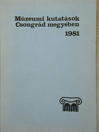 Antal Elemér - Múzeumi kutatások Csongrád megyében 1981 [antikvár]