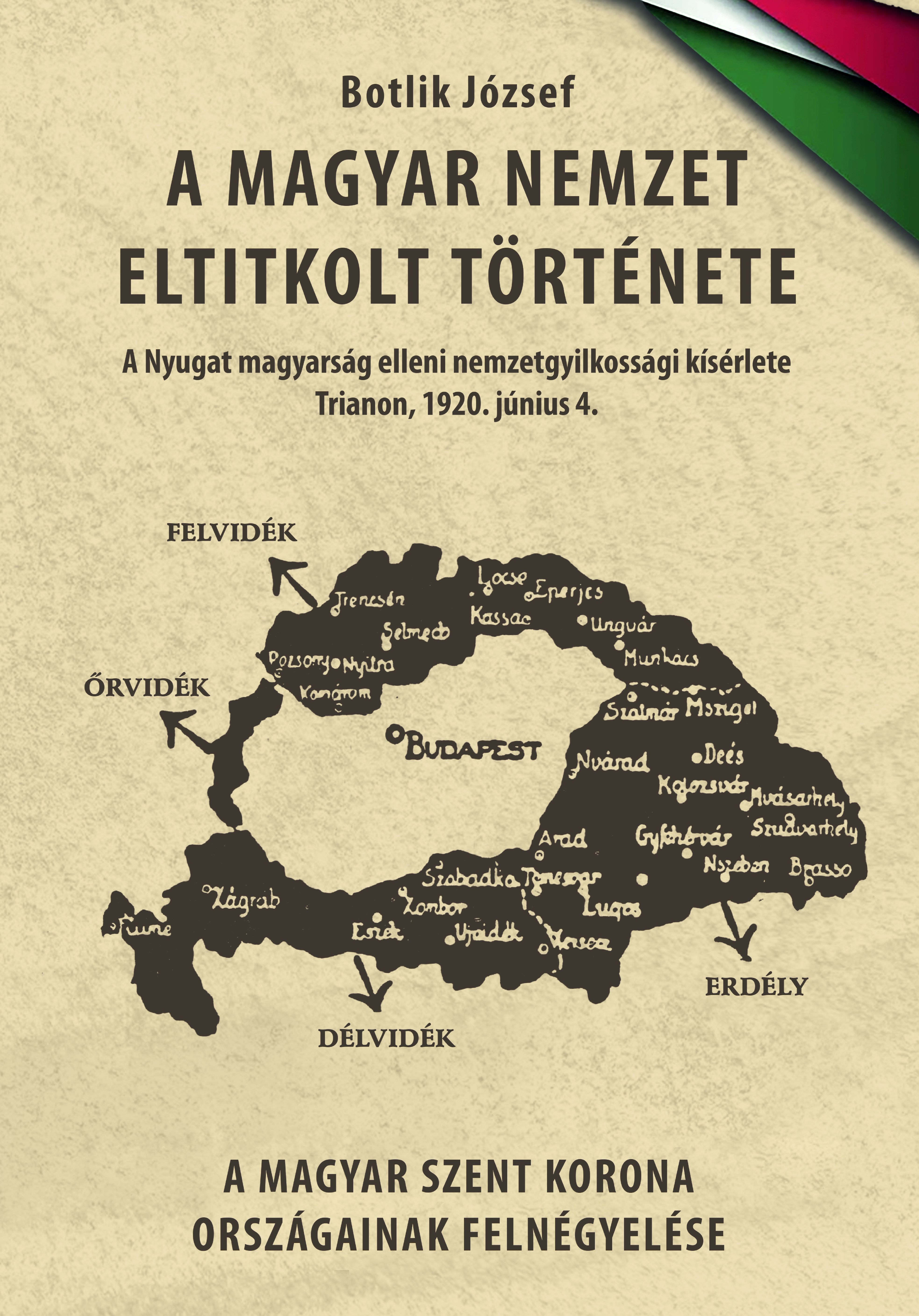 Botlik József - A magyar nemzet eltitkolt története II.kötet - A Nyugat magyarság elleni nemzetgyilkossági kísérlete. Trianon, 1920. június 4. A Magyar Szent Korona o
