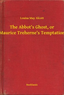 Louisa May Alcott - The Abbot's Ghost, or Maurice Treherne's Temptation [eKönyv: epub, mobi]