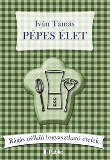 Tamás Iván - Pépes élet - Rágás nélkül fogyasztható ételek [eKönyv: epub, mobi]