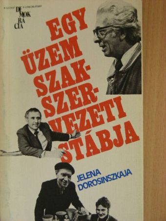 Jelena Dorosinszkaja - Egy üzem szakszervezeti stábja [antikvár]