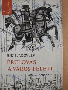 Jurij Jakovlev - Érclovas a város felett [antikvár]