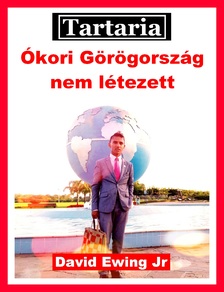 Ewing Jr David - Tartaria - Ókori Görögország nem létezett [eKönyv: epub, mobi]