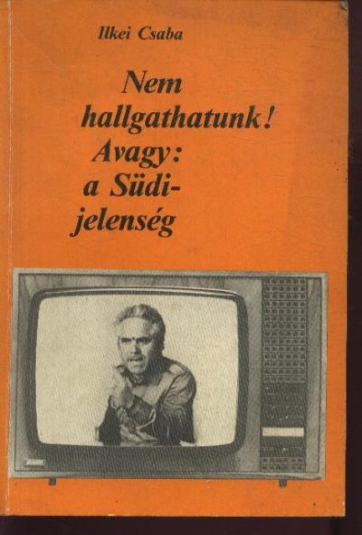 Ilkei Csaba - Nem hallgathatunk! Avagy: a Südi jelenség [antikvár]