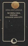Kistlerová, Vera - Ne menj oda, kisfiam, gyilkos van ott! [antikvár]