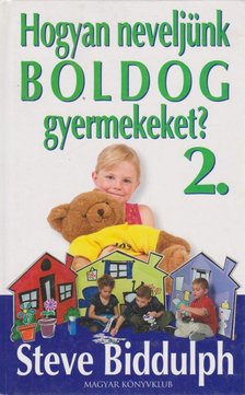 Steve Biddulph - Hogyan neveljünk boldog gyermekeket? 2. [antikvár]