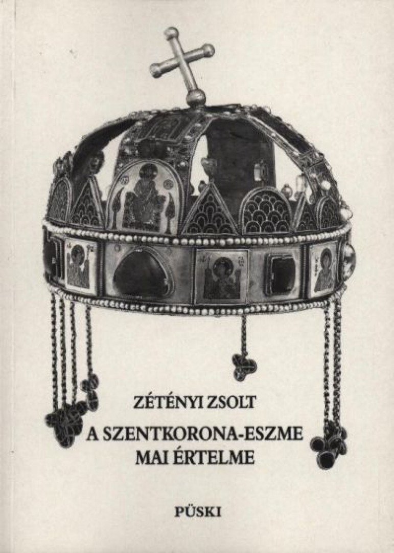 ZÉTÉNYI ZSOLT - A szentkorona-eszme mai értelme [antikvár]
