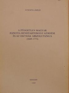 Lukács László - A független magyar jezsuita rendtartomány kérdése és az osztrák abszolutizmus (1649-1773) [antikvár]