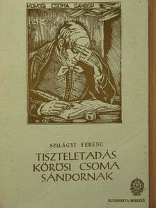 Szilágyi Ferenc - Tiszteletadás Kőrösi Csoma Sándornak [antikvár]