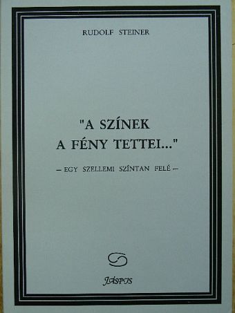 Rudolf Steiner - "A színek a fény tettei..." [antikvár]