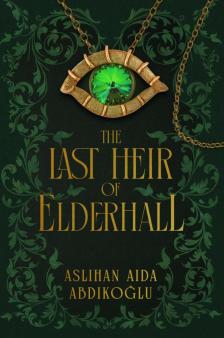 Aslihan Aida Abdikoglu - The Last Heir of Elderhall - A Magical Tale of Myth and Destiny