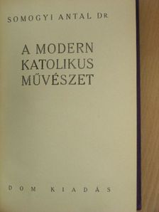 Dr. Somogyi Antal - A modern katolikus művészet [antikvár]