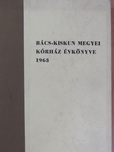 Danis Mihály - Bács-Kiskun Megyei Kórház Évkönyve 1963 [antikvár]