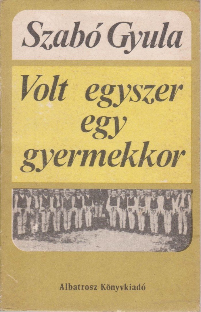 SZABÓ GYULA - Volt egyszer egy gyermekkor [antikvár]