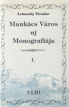 Lehoczky Tivadar - Munkács Város uj Monografiája I. kötet [antikvár]