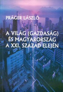 Práger László - A világ (gazdaság) és Magyarország a XXI. század elején [antikvár]