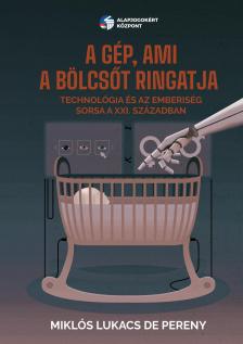 Miklós Lukacs de Pereny - A gép, ami a bölcsőt ringatja - Technológia és az emberiség sorsa a XXI. században