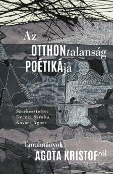 Deczki Sarolta Kovács Ágnes[szerk.] - Az otthontalanság poétikája.