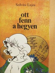 Szilvási Lajos - Ott fenn a hegyen [antikvár]