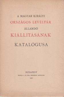 A Magyar Királyi Országos Levéltár állandó kiállításának katalógusa [antikvár]