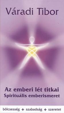 Váradi Tibor - Az emberi lét titkai - Spirituális emberismeret