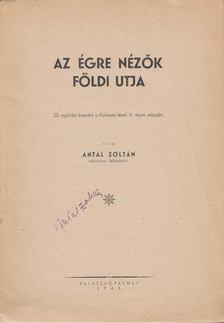 Antal Zoltán - Az égre nézők földi útja (aláírt) [antikvár]