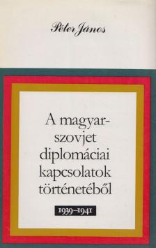 Péter János - A magyar-szovjet diplomáciai kapcsolatok történetéből [antikvár]