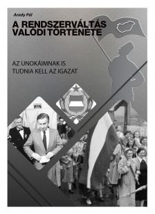 Pál Arady - A RENDSZERVÁLTÁS VALÓDI TÖRTÉNETE