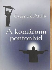 Csernok Attila - A komáromi pontonhíd (dedikált példány) [antikvár]