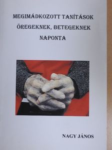 Nagy János - Megimádkozott tanítások öregeknek, betegeknek naponta [antikvár]