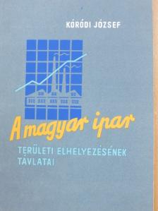 Kóródi József - A magyar ipar területi elhelyezésének távlatai [antikvár]