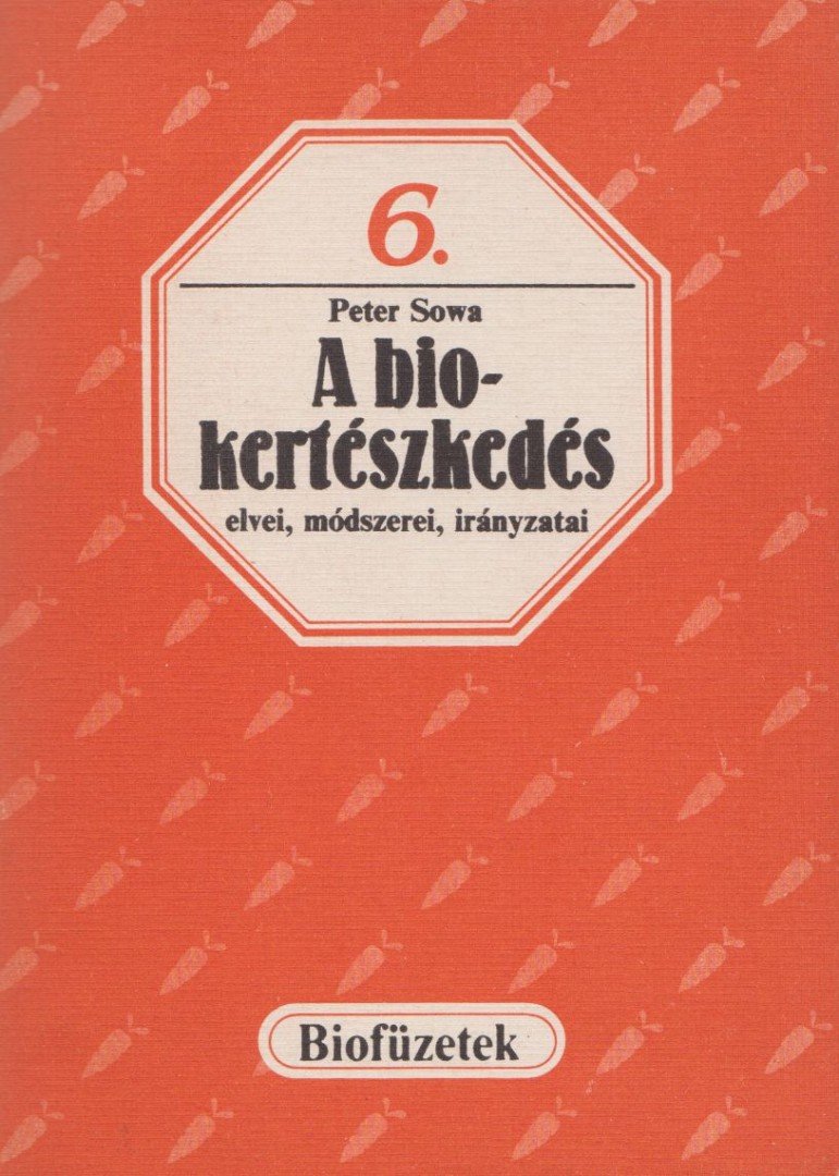 Sowa, Peter - A biokertészkedés elvei, módszerei, irányzatai [antikvár]