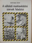 Szentirmai Péter - A vállalati munkavédelmi szervek feladatai [antikvár]