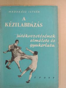 Madarász István - A kézilabdázás játékvezetésének elmélete és gyakorlata [antikvár]