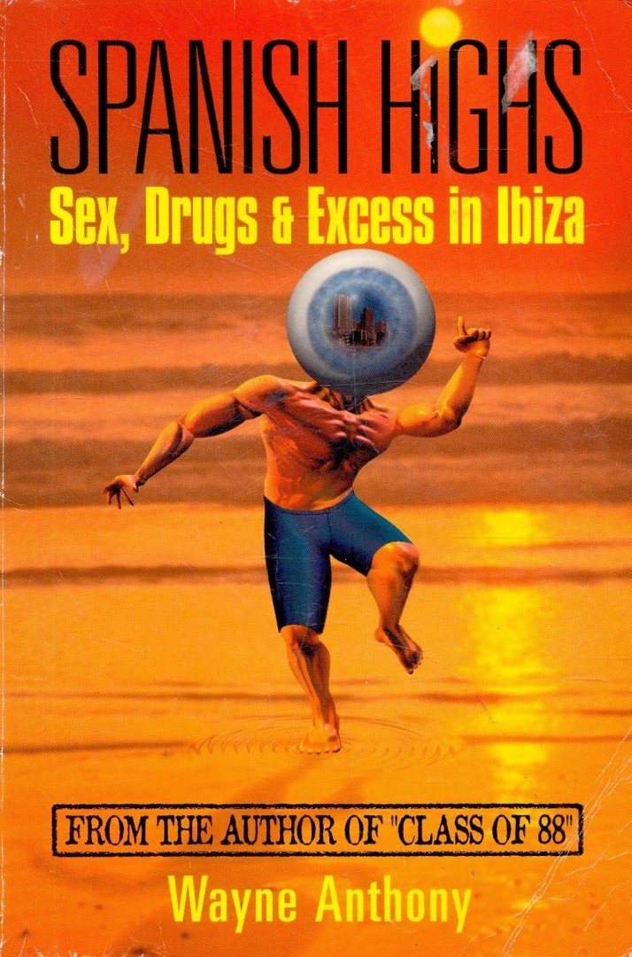 ANTHONY, WAYNE - Spanish Highs: Sex, Drugs & Excess in Ibiza [antikvár]