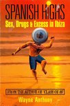 ANTHONY, WAYNE - Spanish Highs: Sex, Drugs & Excess in Ibiza [antikvár]