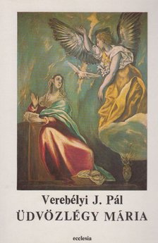 Verebélyi J. Pál - Üdvözlégy Mária [antikvár]