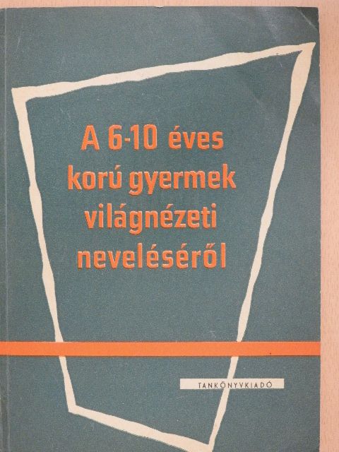 Dr. Hunyadi Zoltán - A 6-10 éves korú gyermek világnézeti neveléséről [antikvár]