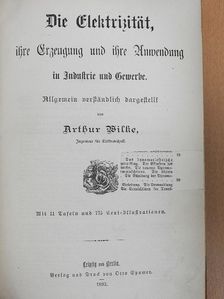 Arthur Wilke - Die Elektrizität, ihre Erzeugung und ihre Anwendung in Industrie und Gewerbe (gótbetűs) [antikvár]