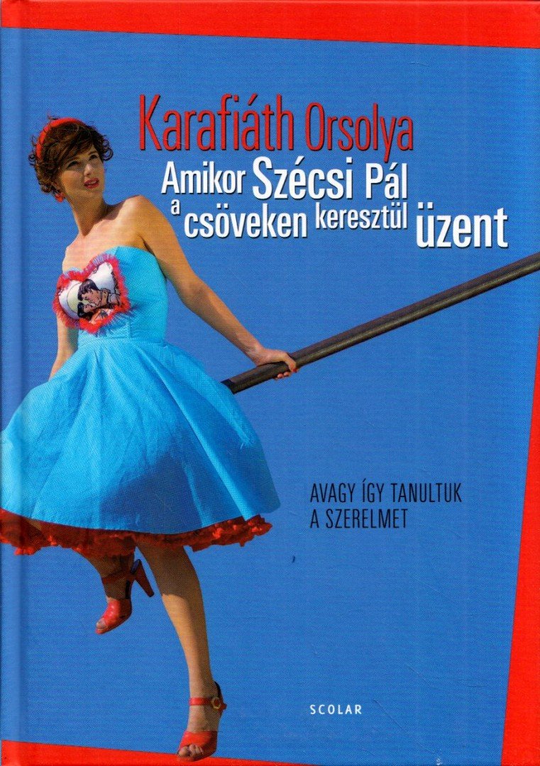 Karafiáth Orsolya - Amikor Szécsi Pál a csöveken keresztül üzent - Avagy így tanultuk a szerelmet [antikvár]