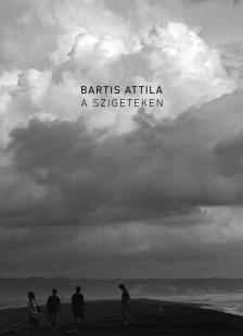 Bartis Attila - A szigeteken [antikvár]