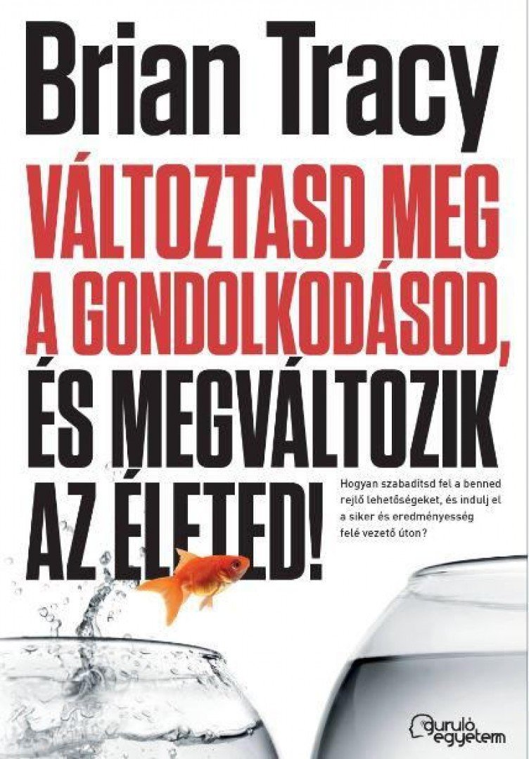 Brian Tracy - Változtasd meg a gondolkodásod, és megváltozik az életed! [antikvár]
