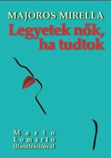 Majoros Mirella - Legyetek nők, ha tudtok [antikvár]