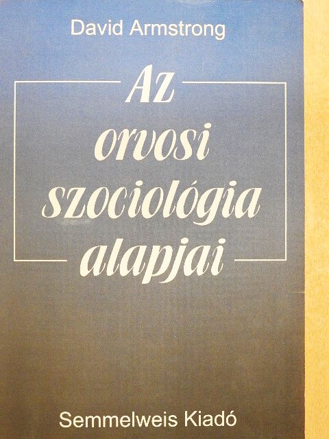 David Armstrong - Az orvosi szociológia alapjai [antikvár]